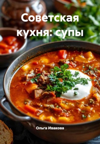 Ольга Ивакова. Советская кухня: супы