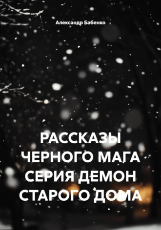 . РАССКАЗЫ ЧЕРНОГО МАГА. СЕРИЯ ДЕМОН СТАРОГО ДОМА
