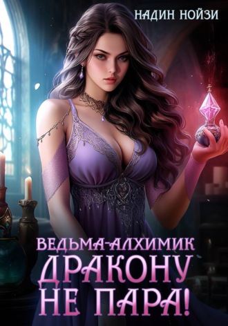 Надин Нойзи. Ведьма-алхимик дракону не пара!