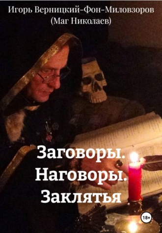 Игорь Леонидович Верницкий-Фон-Миловзоров (Маг Николаев). Заговоры. Наговоры. Заклятья