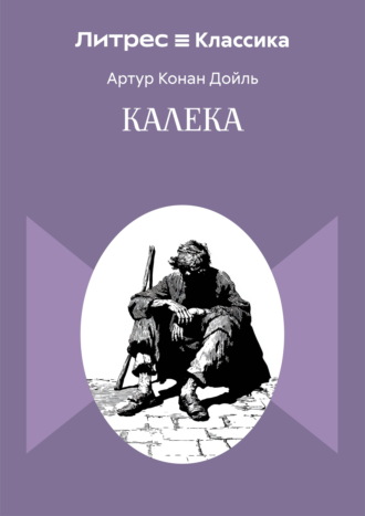 Артур Конан Дойл. Калека