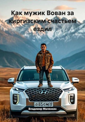 . Как мужик Вован за киргизским счастьем ездил