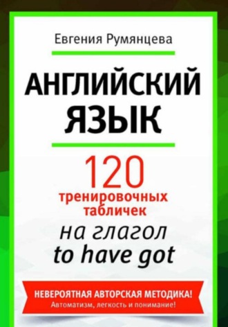 Евгения Анатольевна Румянцева. 120 тренировочных таблиц на have got