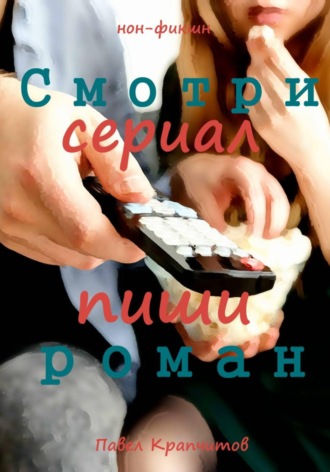 Павел Акимович Крапчитов. Смотри сериал - пиши роман