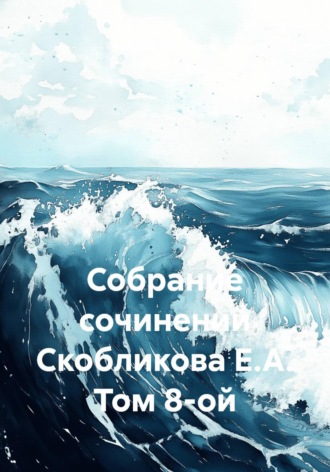 . Собрание сочинений Скобликова Е.А. Том 8-ой