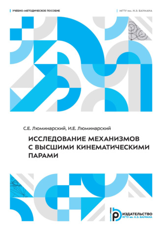 С. Е. Люминарский. Исследование механизмов с высшими кинематическими парами. Учебно-методическое пособие