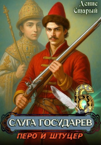 Денис Старый. Слуга государев 6. Перо и штуцер