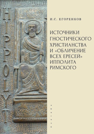 Иван Егоренков. Источники гностического христианства и «Обличение всех ересей» Ипполита Римского