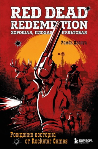 Ромен Даснуа. Red Dead Redemption. Хорошая, плохая, культовая. Рождение вестерна от Rockstar Games