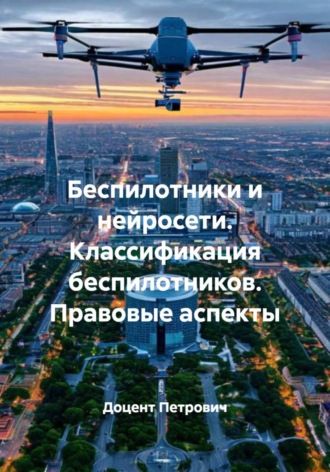. Беспилотники и нейросети. Классификация беспилотников. Правовые аспекты