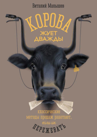 Виталий Малышев. Корова жует дважды. Классические методы продаж работают, если их пережевать