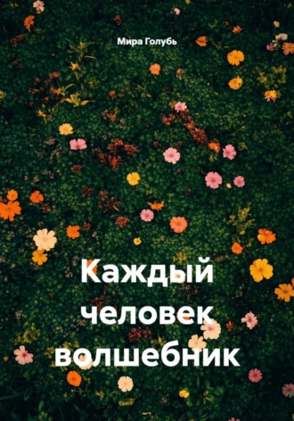 Мира Голубь. Каждый человек волшебник