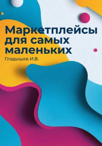 Илья Гладышев. Маркетплейсы для самых маленьких