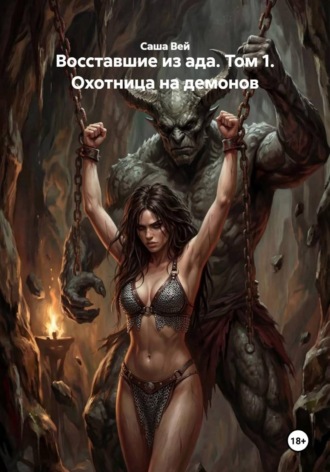 Саша Вей. Восставшие из ада. Том 1. Охотница на демонов