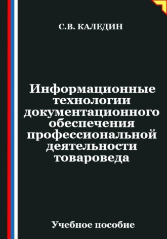 Сергей Каледин. Информационные технологии документационного обеспечения профессиональной деятельности товароведа