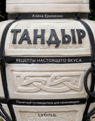 Алёна Ериженко. Тандыр. Рецепты настоящего вкуса
