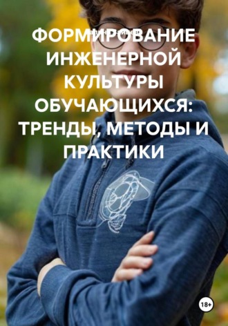 . ФОРМИРОВАНИЕ ИНЖЕНЕРНОЙ КУЛЬТУРЫ ОБУЧАЮЩИХСЯ: ТРЕНДЫ, МЕТОДЫ И ПРАКТИКИ