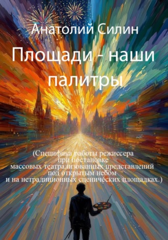 Анатолий Силин. ПЛОЩАДИ — НАШИ ПАЛИТРЫ