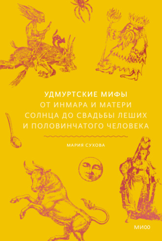 Мария Сухова. Удмуртские мифы. От Инмара и Матери солнца до свадьбы леших и половинчатого человека