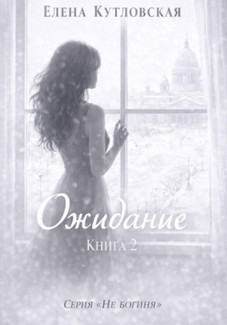 . Ожидание. Книга 2. Серия Не богиня