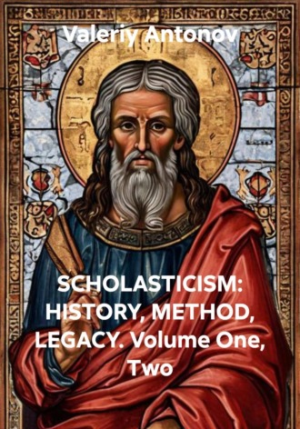 Valeriy Antonov. SCHOLASTICISM: HISTORY, METHOD, LEGACY. Volume One, Two