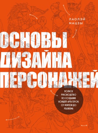 Мацзы Лаолэй. Основы дизайна персонажей. Полное руководство по созданию концепт-арта героя: от фэнтези до реализма