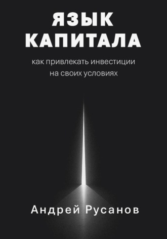 Андрей Русанов. Язык капитала: как привлекать инвестиции на своих условиях