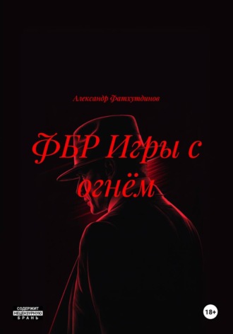 Александр Фатхутдинов. ФБР Игры с огнём