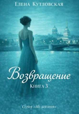 . Возвращение. Книга 3. Серия Не богиня