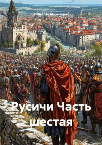 Вячеслав Марченков. Русичи Часть шестая