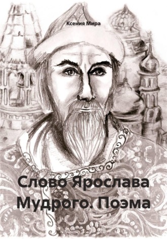 Ксения Мира. Слово Ярослава Мудрого. Поэма