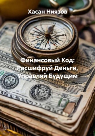 Хасан Тахиржанович Ниязов. Финансовый код: расшифруй деньги, управляй будущим