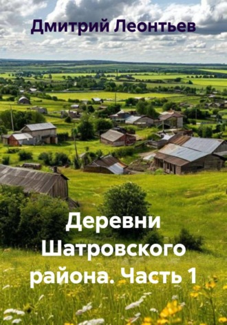 Дмитрий Леонтьев. Деревни Шатровского района. Часть 1
