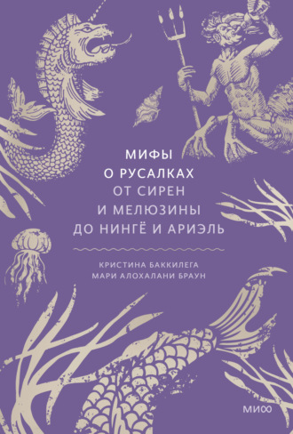 Кристина Баккилега. Мифы о русалках. От сирен и Мелюзины до нингё и Ариэль