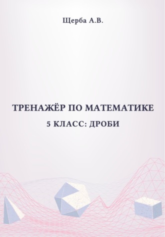 Анастасия Щерба. Тренажёр по математике. 5 класс: Дроби