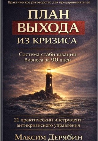 Максим Дерябин. План выхода из кризиса. Стабилизация бизнеса за 90 дней. 21 практический инструмент антикризисного управления