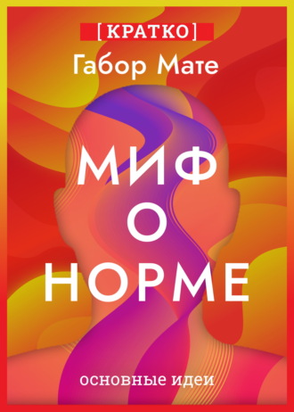 Культур-Мультур. Миф о норме. Травмы, болезни и исцеление в токсичной культуре. Габор Мате. Кратко
