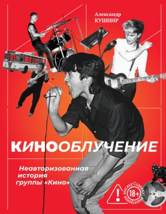 Александр Кушнир. Кинооблучение. Неавторизованная история группы «Кино»