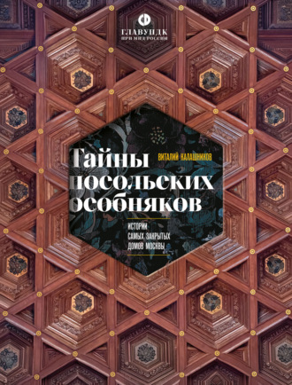 Виталий Калашников. Тайны посольских особняков. Истории самых закрытых домов Москвы