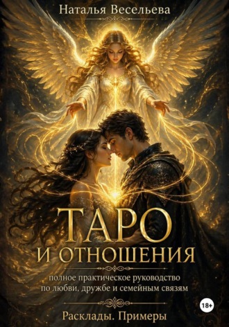 . Таро и отношения. Полное практическое руководство по любви, дружбе и семейным связям. Расклады, примеры
