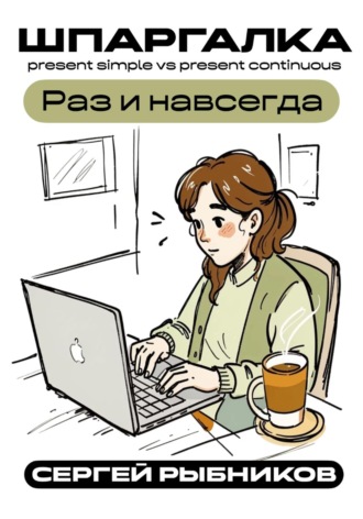 Сергей Рыбников. Present Simple vs Present Continuous: Раз и навсегда. Шпаргалка