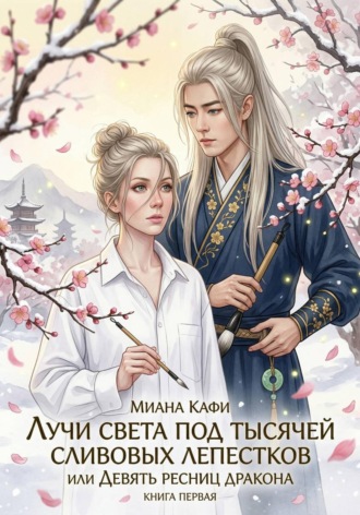 Миана Кафи. Лучи света под тысячей сливовых лепестков,  или Девять ресниц дракона. Книга первая