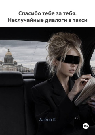 Алёна К. Спасибо тебе за тебя. Неслучайные диалоги в такси