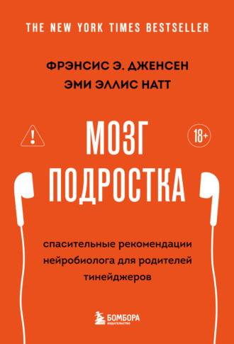 Фрэнсис Э. Дженсен. Мозг подростка. Спасительные рекомендации нейробиолога для родителей тинейджеров