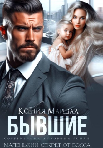 Ксения Маршал. Бывшие. Маленький секрет от босса