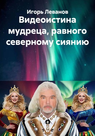 Игорь Леванов. Видеоистина мудреца, равного северному сиянию