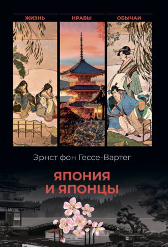 Эрнест фон Гессе-Вартег. Япония и японцы. Жизнь, нравы, обычаи