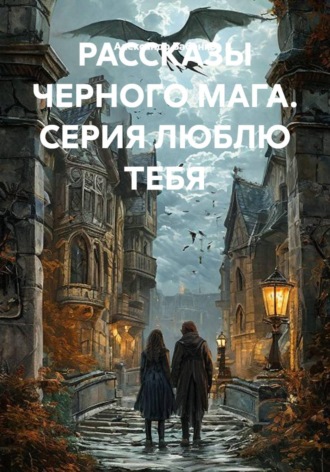 . РАССКАЗЫ ЧЕРНОГО МАГА. СЕРИЯ ЛЮБЛЮ ТЕБЯ