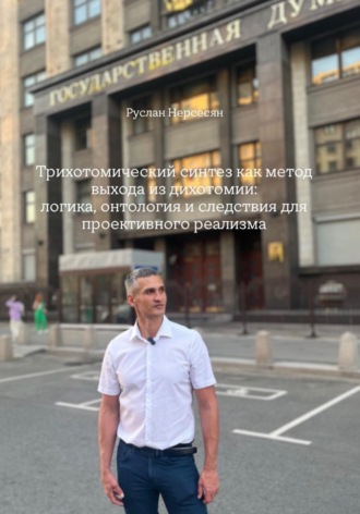 Руслан Нерсесян. Трихотомический синтез как метод выхода из дихотомии: логика, онтология и следствия для проективного реализма