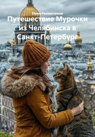 Елена Рахмангулова. Путешествие Мурочки из Челябинска в Санкт-Петербург